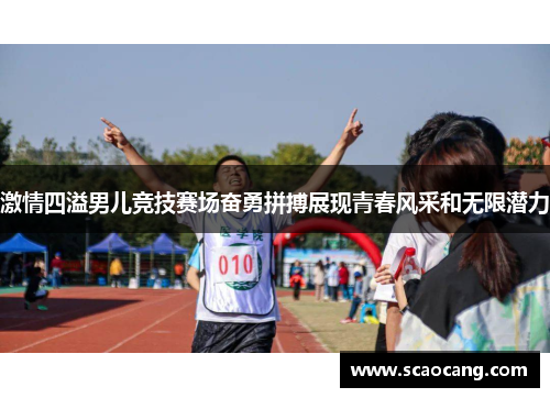 激情四溢男儿竞技赛场奋勇拼搏展现青春风采和无限潜力